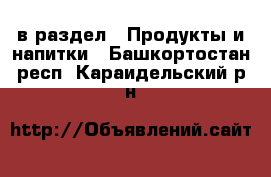  в раздел : Продукты и напитки . Башкортостан респ.,Караидельский р-н